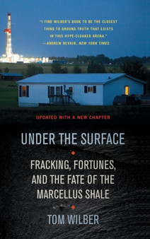 Under the Surface : Fracking, Fortunes, and the Fate of the Marcellus Shale by Tom Wilber - Hardback