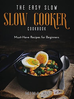 The Easy Slow Cooker Cookbook : Must-Have Recipes for Beginners