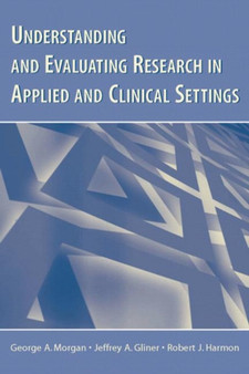 Understanding and Evaluating Research in Applied and Clinical Settings by George A. Morgan - Hardback