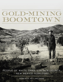 Gold-Mining Boomtown : People of White Oaks, Lincoln County, New Mexico Territory by Roberta Key Haldane - Paperback