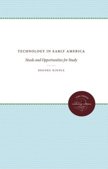 Technology in Early America : Needs and Opportunities for Study by Brooke Hindle - Hardback