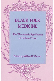 Black Folk Medicine : The Therapeutic Significance of Faith and Trust by Wilbur H. Watson - Paperback