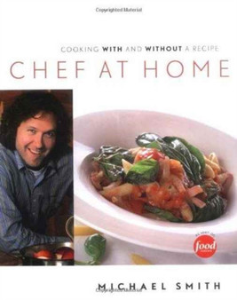 Chef at Home : Cooking with and Without a Recipe
