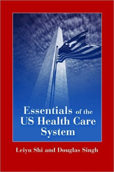Essentials of U. S. Health Care System with Lecture Companion by Leiyu Shi - Hardback