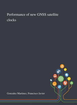 Performance of New GNSS Satellite Clocks by Francisco Javier Gonzalez Martinez - Hardback