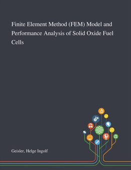Finite Element Method (FEM) Model and Performance Analysis of Solid Oxide Fuel Cells by Helge Ingolf Geisler - Paperback