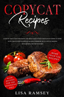 Copycat Recipes : A step by step guide for making the most famous tasty restaurant dishes at home. With 2 manuscripts: Copycat Recipes Cookbook, Keto Copycat Recipes. With recipes for the keto diet