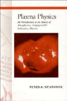 Plasma Physics : An Introduction to the Theory of Astrophysical, Geophysical and Laboratory Plasmas by Peter Andrew Sturrock - Hardback