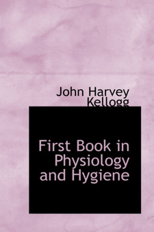 First Book in Physiology and Hygiene by John Harvey M.D. Kellogg - Hardback