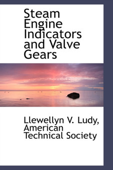 Steam Engine Indicators and Valve Gears by American Technical Society Lle V Ludy - Hardback