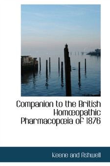 Companion to the British Hom Opathic Pharmacop Ia of 1876 by Keene And Ashwell - Paperback Companion to the British Hom Opathic Pharmacop Ia of 1876 by Keene And Ashwell - Paperback