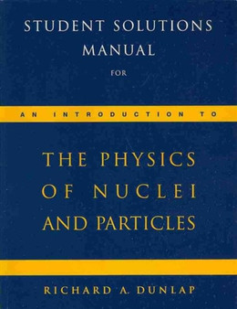 Student Solutions Manual for Dunlap's An Introduction to the Physics of Nuclei and Particles by Richard Dunlap - Paperback