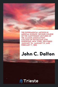 The Experimental Method in Medical Science. Second Course of the Cartwright Lectures of the Alumni Association, College of Physicians and Surgeons, New York, Delivered January 24, January 31, and Febr by John C Dalton - Paperback