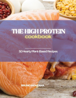 The High-Protein Cookbook : Tasty, Quick and Easy Low-Carb, High-Protein Recipes for a Healthy Lifestyle