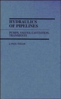 Hydraulics of Pipelines : Pumps, Valves, Cavitation Transients by J.Paul Tullis - Hardback