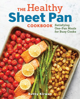 The Healthy Sheet Pan Cookbook : Satisfying One-Pan Meals for Busy Cooks