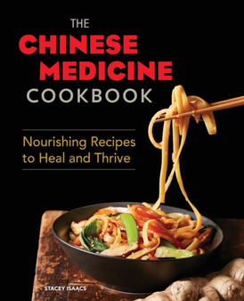 The Chinese Medicine Cookbook : Nourishing Recipes to Heal and Thrive