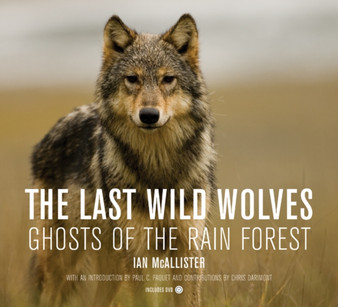 The Last Wild Wolves : Ghosts of the Rain Forest by Ian McAllister - Hardback