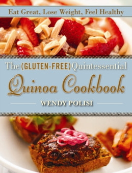 The Gluten-Free Quintessential Quinoa Cookbook : Eat Great, Lose Weight, Feel Healthy