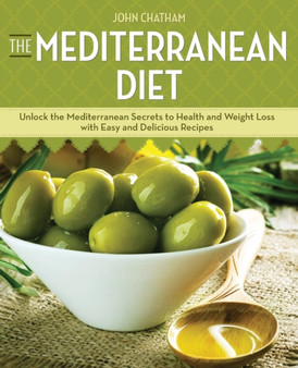 The Mediterranean Diet : Unlock the Mediterranean Secrets to Health and Weight Loss with Easy and Delicious Recipes