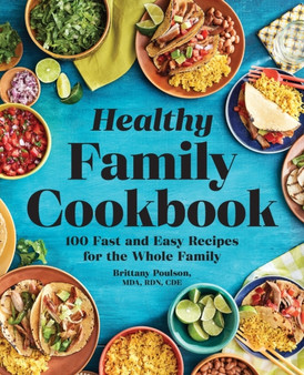 The Healthy Family Cookbook : 100 Fast and Easy Recipes for the Whole Family