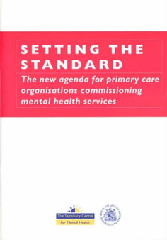 Setting the Standard : The New Agenda for Primary Care Organisations Commissioning Mental Health Services by The sainsbury Centre for Mental Health - Paperback
