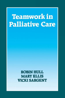 Teamwork in Palliative Care : A Multidisciplinary Approach to the Care of Patients with Advanced Cancer by F.M. Hull - Paperback