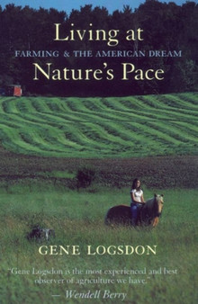 Living at Nature's Pace : Farming and the American Dream by Gene Logsdon - Paperback