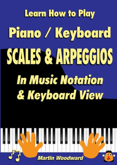 Learn How to Play Piano / Keyboard SCALES & ARPEGGIOS: In Music Notation & Keyboard View by Martin Woodward - Paperback