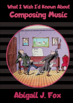 What I Wish I'd Known About Composing Music by Abigail J. Fox - Paperback