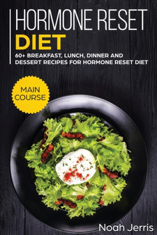 Hormone Reset Diet : MAIN COURSE - 60+ Breakfast, Lunch, Dinner and Dessert Recipes for Hormone Reset Diet