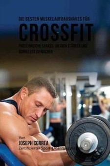 Die Besten Muskelaufbaushakes Fur Crossfit : Proteinreiche Shakes, Um Dich Starker Und Schneller Zu Machen