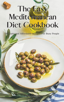 The Easy Mediterranean Diet Cookbook : 50 Tasty and Affordable Recipes For Busy People by Lori Cooper - Hardback