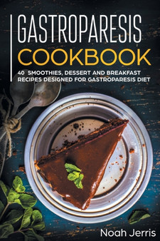 Gastroparesis Cookbook : 40+ Smoothies, Dessert and Breakfast Recipes designed for Gastroparesis diet