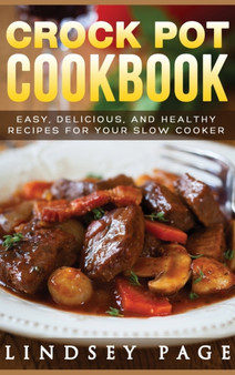 Crock Pot Cookbook : Easy, Delicious, and Healthy Recipes for Your Slow Cooker (Hardcover)