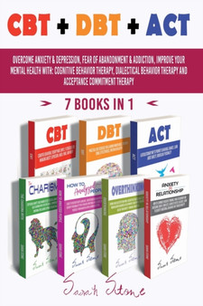 CBT + Dbt + ACT : Overcome anxiety and depression, fear of abandonment and addiction, improve your mental health with: Cognitive Behavior Therapy, Dialectical Behavior Therapy and Acceptance Commitmen by Sarah Stone - Paperback