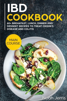 IBD Cookbook : MAIN COURSE - 60+ Breakfast, Lunch, Dinner and Dessert Recipes to Treat Crohn's Disease and Colitis