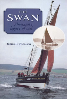 The "Swan" : Shetland's Legacy of Sail by James R. Nicolson - Paperback