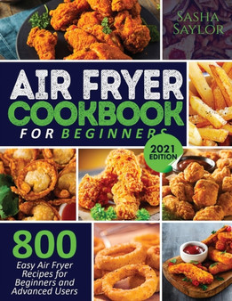 Air Fryer Cookbook for Beginners : 800 Easy Air Fryer Recipes for Beginners and Advanced Users