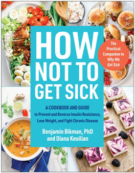 How Not to Get Sick : A Cookbook and Guide to Prevent and Reverse Insulin Resistance, Lose Weight, and Fight Chronic Disease