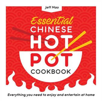 Essential Chinese Hot Pot Cookbook : Everything You Need to Enjoy and Entertain at Home
