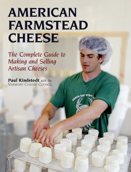 American Farmstead Cheese : The Complete Guide to Making and Selling Artisan Cheeses