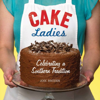 Cake Ladies : Celebrating a Southern Tradition