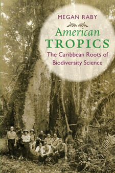 American Tropics : The Caribbean Roots of Biodiversity Science by Megan Raby - Paperback