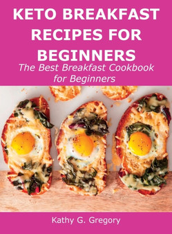 Keto Breakfast Recipes for Beginners : The Best Breakfast Cookbook for Beginners