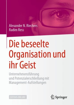 Die beseelte Organisation und ihr Geist : Unternehmensfuhrung und Potenzialerschliessung mit Management-Aufstellungen by Alexander N. Riechers - Hardback