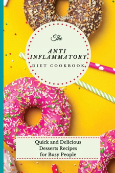 The Anti Inflammatory Diet Cookbook : Quick and Delicious Desserts Recipes for Busy People by Mya Castillo - Paperback