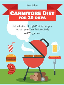 Carnivore Diet for 30 days : A Collection of High Protein Recipes to Start your Diet for Lean Body and Weight-loss by Eric Baker - Hardback