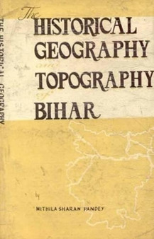 Historical Geography and Topography of Bihar by M.S. Pandey - Hardback