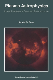 Plasma Astrophysics : Kinetic Processes in Solar and Stellar Coronae : 184 by Arnold O. Benz - Paperback